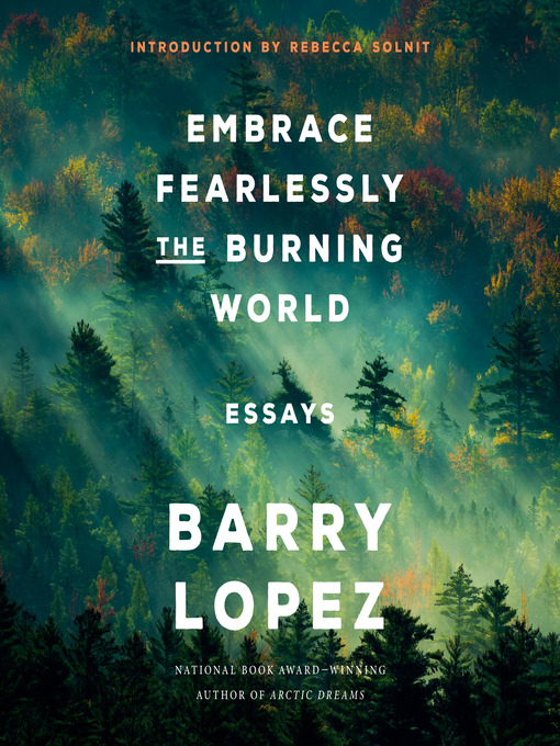 Title details for Embrace Fearlessly the Burning World by Barry Lopez - Wait list